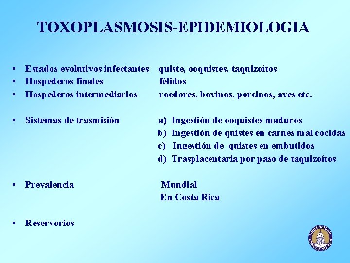 TOXOPLASMOSIS-EPIDEMIOLOGIA • Estados evolutivos infectantes quiste, ooquistes, taquizoítos • Hospederos finales félidos • Hospederos