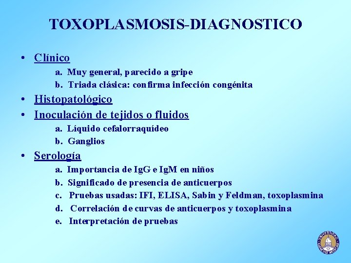 TOXOPLASMOSIS-DIAGNOSTICO • Clínico a. Muy general, parecido a gripe b. Triada clásica: confirma infección