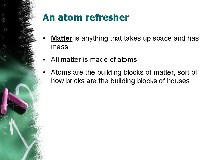 An atom refresher • Matter is anything that takes up space and has mass.