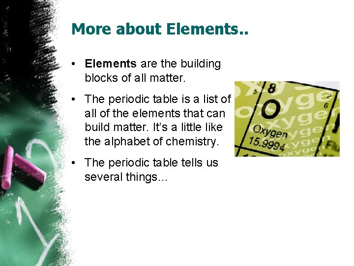More about Elements. . • Elements are the building blocks of all matter. •
