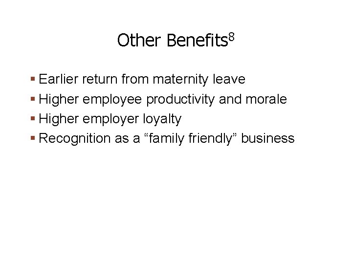 Other Benefits 8 Earlier return from maternity leave Higher employee productivity and morale Higher