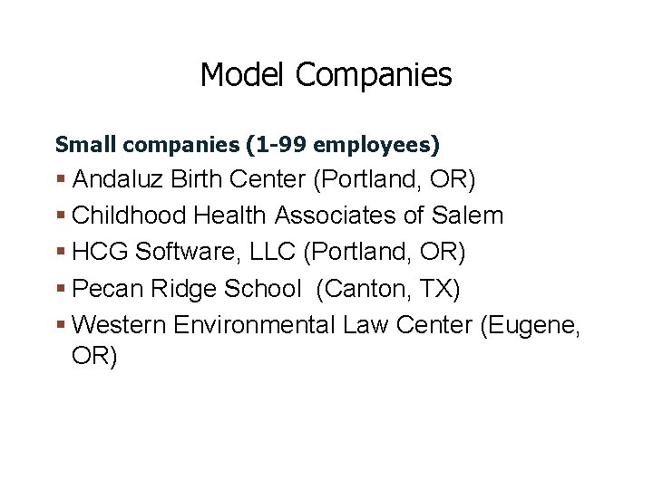 Model Companies Small companies (1 -99 employees) Andaluz Birth Center (Portland, OR) Childhood Health