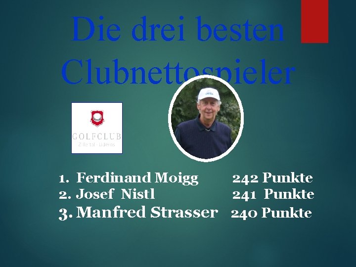 Die drei besten Clubnettospieler 1. Ferdinand Moigg 2. Josef Nistl 242 Punkte 241 Punkte