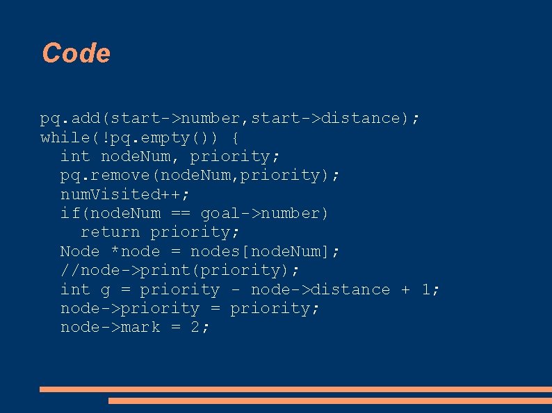 Code pq. add(start->number, start->distance); while(!pq. empty()) { int node. Num, priority; pq. remove(node. Num,