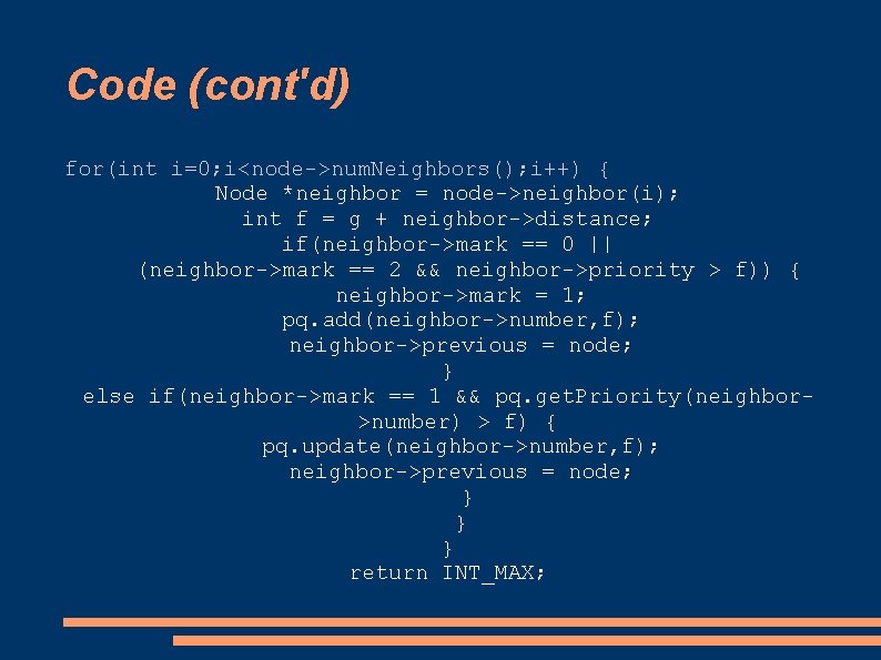 Code (cont'd) for(int i=0; i<node->num. Neighbors(); i++) { Node *neighbor = node->neighbor(i); int f