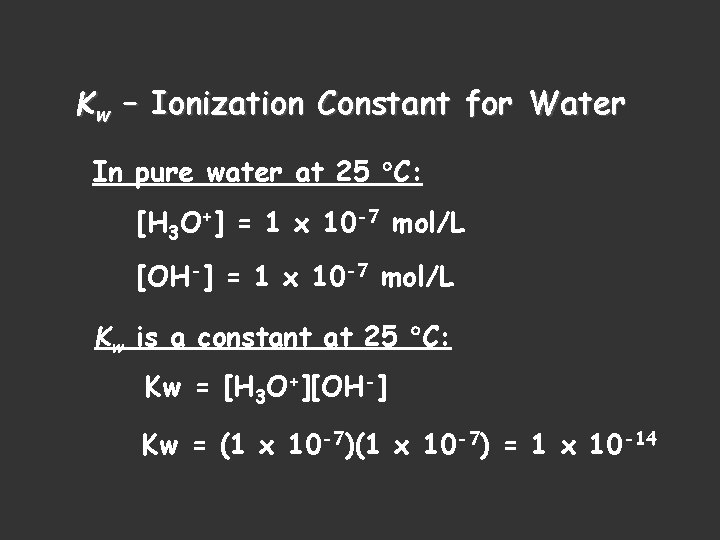 Kw – Ionization Constant for Water In pure water at 25 C: [H 3