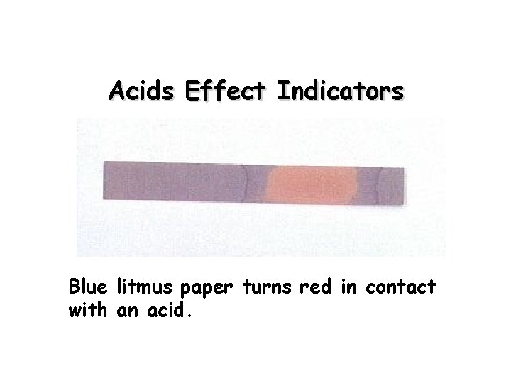 Acids Effect Indicators Blue litmus paper turns red in contact with an acid. 