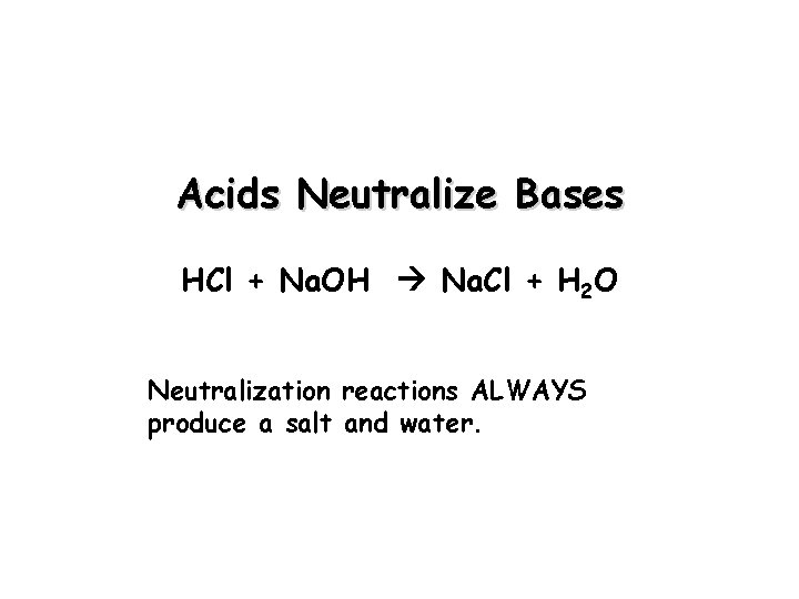 Acids Neutralize Bases HCl + Na. OH Na. Cl + H 2 O Neutralization
