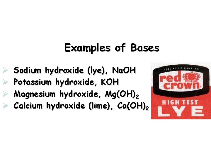 Examples of Bases Ø Ø Sodium hydroxide (lye), Na. OH Potassium hydroxide, KOH Magnesium