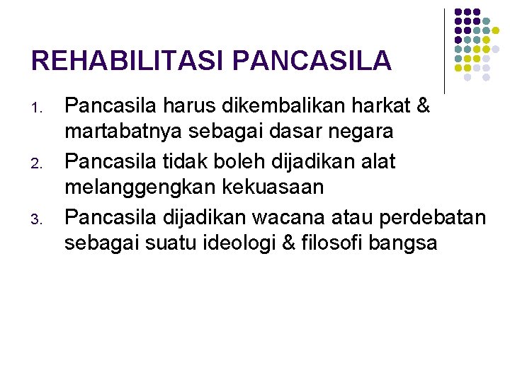 REHABILITASI PANCASILA 1. 2. 3. Pancasila harus dikembalikan harkat & martabatnya sebagai dasar negara