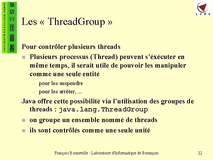 Les « Thread. Group » Pour contrôler plusieurs threads n Plusieurs processus (Thread) peuvent