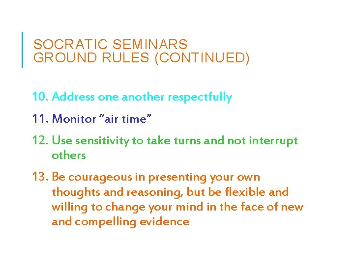 SOCRATIC SEMINARS GROUND RULES (CONTINUED) 10. Address one another respectfully 11. Monitor “air time”
