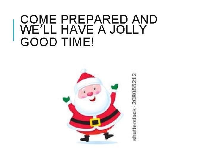 COME PREPARED AND WE’LL HAVE A JOLLY GOOD TIME! 