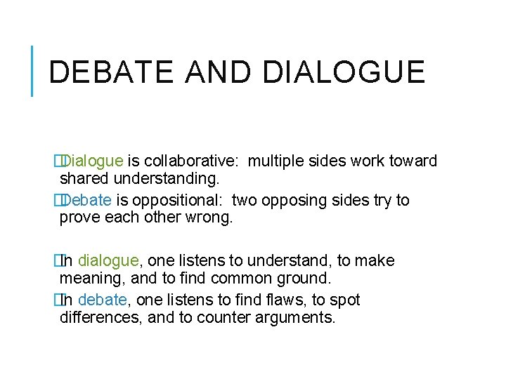 DEBATE AND DIALOGUE � Dialogue is collaborative: multiple sides work toward shared understanding. �