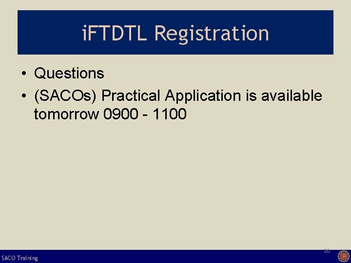 i. FTDTL Registration • Questions • (SACOs) Practical Application is available tomorrow 0900 -