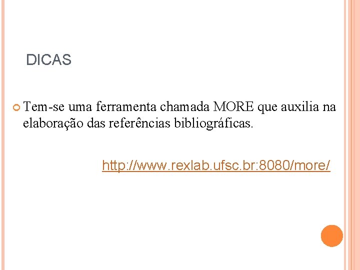 DICAS Tem-se uma ferramenta chamada MORE que auxilia na elaboração das referências bibliográficas. http: DICAS Tem-se uma ferramenta chamada MORE que auxilia na elaboração das referências bibliográficas. http: