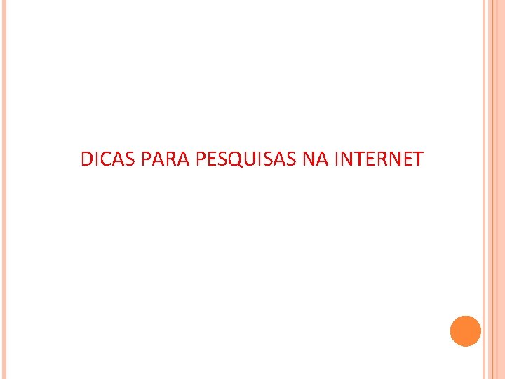 DICAS PARA PESQUISAS NA INTERNET DICAS PARA PESQUISAS NA INTERNET
