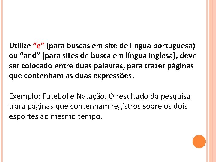 Utilize “e” (para buscas em site de língua portuguesa) ou “and” (para sites de Utilize “e” (para buscas em site de língua portuguesa) ou “and” (para sites de