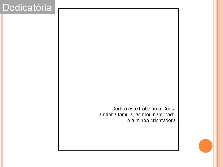 Dedicatória Dedico este trabalho a Deus, à minha família, ao meu namorado e à Dedicatória Dedico este trabalho a Deus, à minha família, ao meu namorado e à
