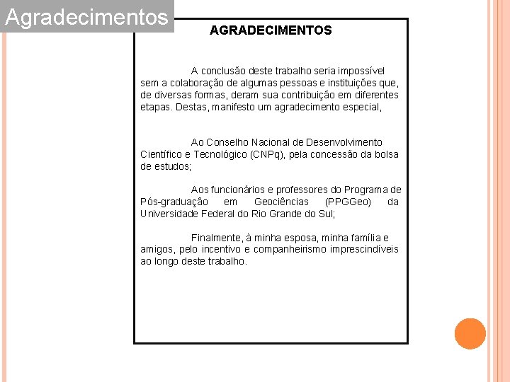 Agradecimentos AGRADECIMENTOS A conclusão deste trabalho seria impossível sem a colaboração de algumas pessoas Agradecimentos AGRADECIMENTOS A conclusão deste trabalho seria impossível sem a colaboração de algumas pessoas