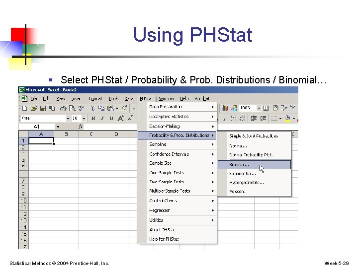 Using PHStat § Select PHStat / Probability & Prob. Distributions / Binomial… Statistical Methods
