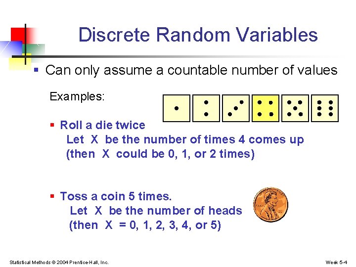 Discrete Random Variables § Can only assume a countable number of values Examples: §