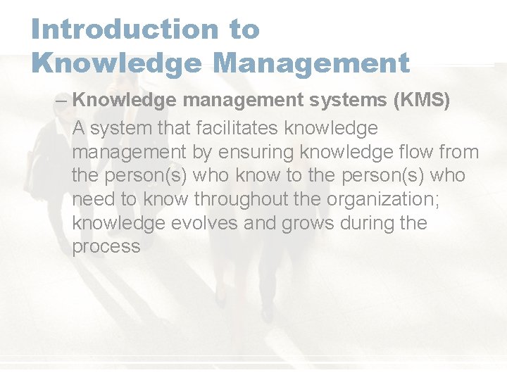 Introduction to Knowledge Management – Knowledge management systems (KMS) A system that facilitates knowledge