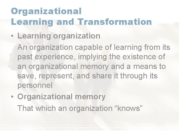 Organizational Learning and Transformation • Learning organization An organization capable of learning from its