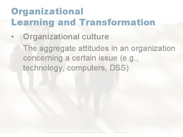 Organizational Learning and Transformation • Organizational culture The aggregate attitudes in an organization concerning