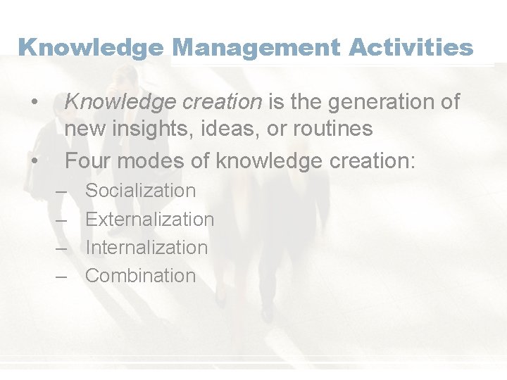 Knowledge Management Activities • • Knowledge creation is the generation of new insights, ideas,