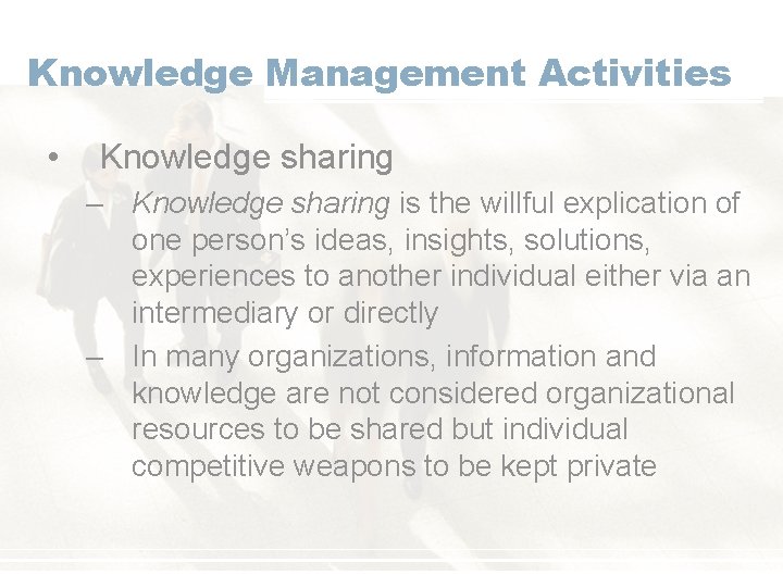Knowledge Management Activities • Knowledge sharing – Knowledge sharing is the willful explication of
