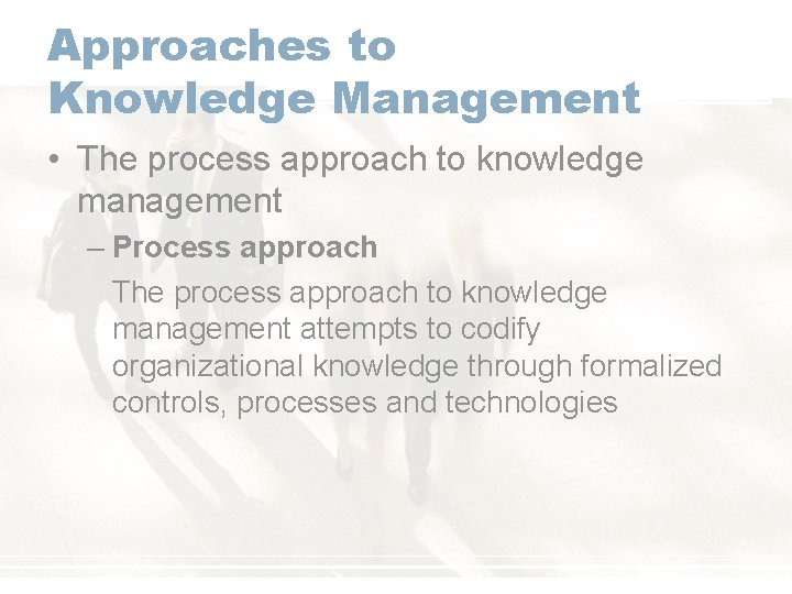 Approaches to Knowledge Management • The process approach to knowledge management – Process approach