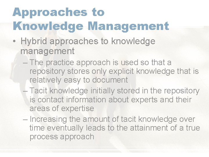Approaches to Knowledge Management • Hybrid approaches to knowledge management – The practice approach