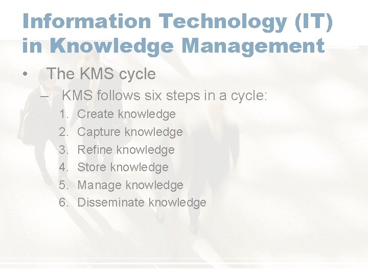 Information Technology (IT) in Knowledge Management • The KMS cycle – KMS follows six