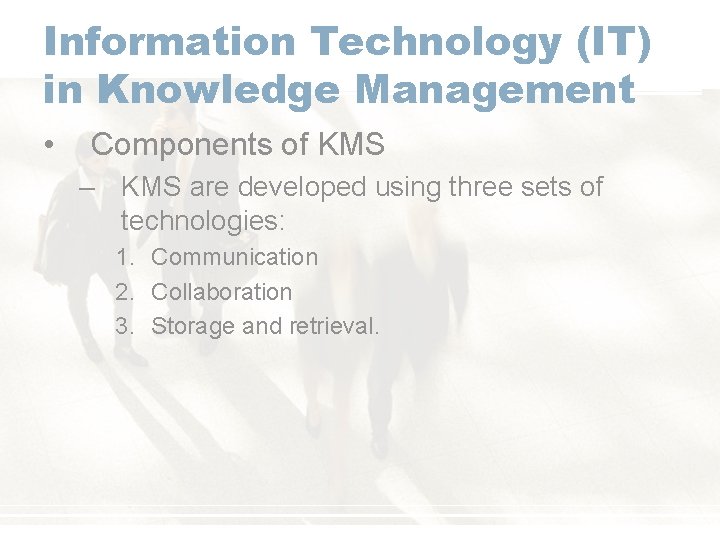 Information Technology (IT) in Knowledge Management • Components of KMS – KMS are developed