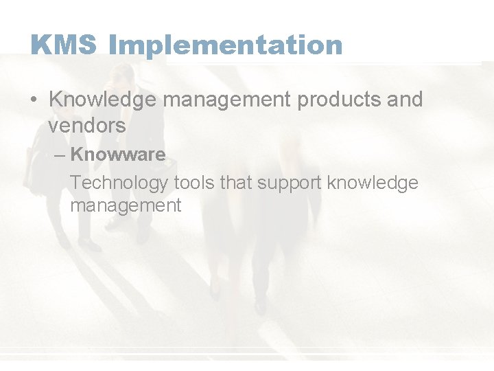 KMS Implementation • Knowledge management products and vendors – Knowware Technology tools that support