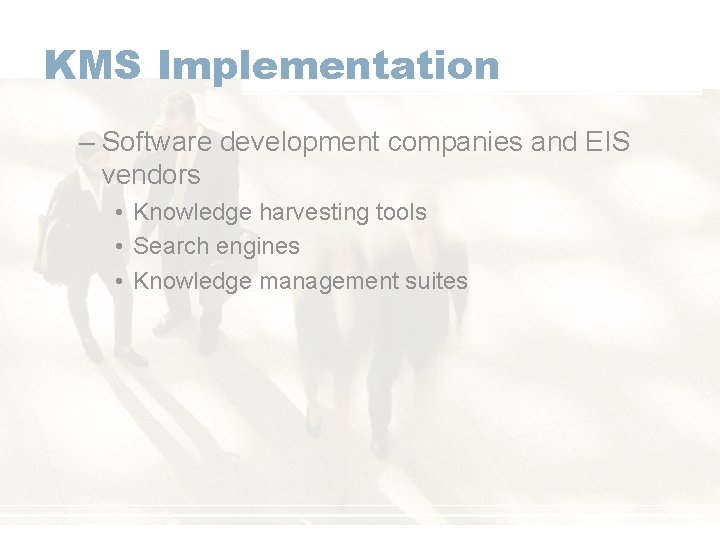 KMS Implementation – Software development companies and EIS vendors • Knowledge harvesting tools •