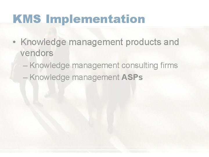 KMS Implementation • Knowledge management products and vendors – Knowledge management consulting firms –