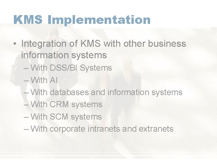 KMS Implementation • Integration of KMS with other business information systems – With DSS/BI