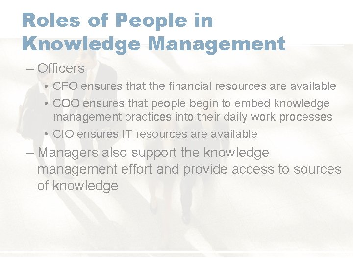 Roles of People in Knowledge Management – Officers • CFO ensures that the financial