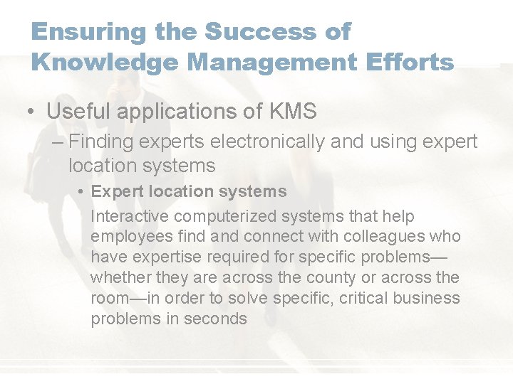 Ensuring the Success of Knowledge Management Efforts • Useful applications of KMS – Finding