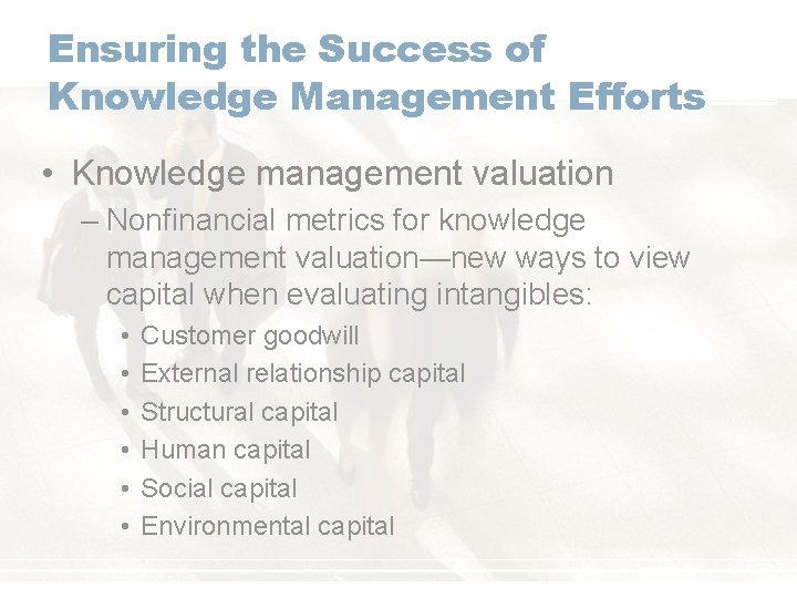 Ensuring the Success of Knowledge Management Efforts • Knowledge management valuation – Nonfinancial metrics