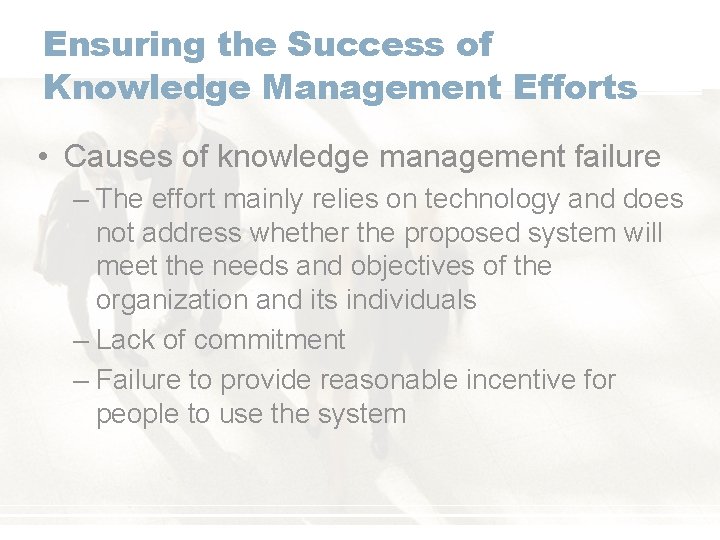Ensuring the Success of Knowledge Management Efforts • Causes of knowledge management failure –