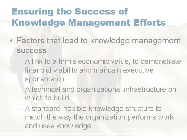 Ensuring the Success of Knowledge Management Efforts • Factors that lead to knowledge management