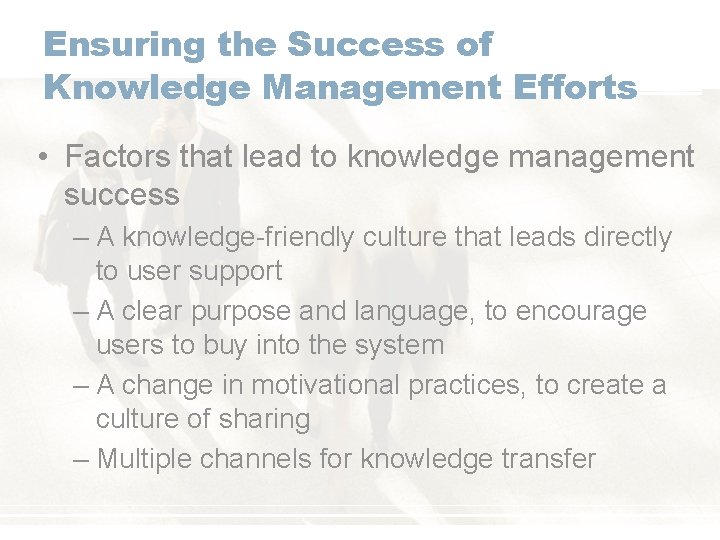 Ensuring the Success of Knowledge Management Efforts • Factors that lead to knowledge management