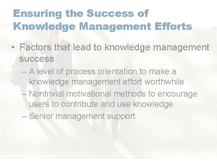 Ensuring the Success of Knowledge Management Efforts • Factors that lead to knowledge management