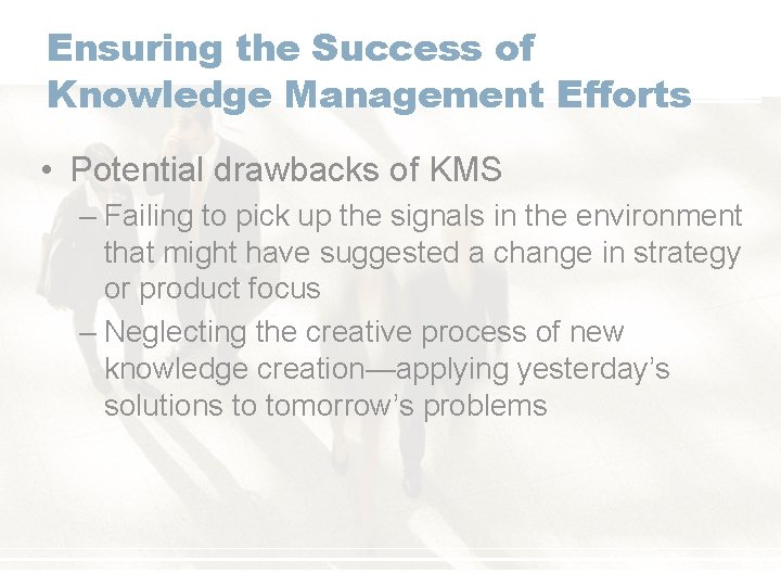 Ensuring the Success of Knowledge Management Efforts • Potential drawbacks of KMS – Failing