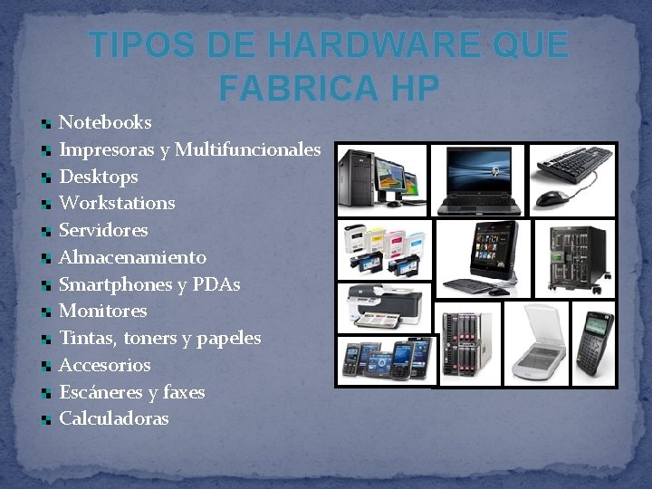 TIPOS DE HARDWARE QUE FABRICA HP Notebooks Impresoras y Multifuncionales Desktops Workstations Servidores Almacenamiento