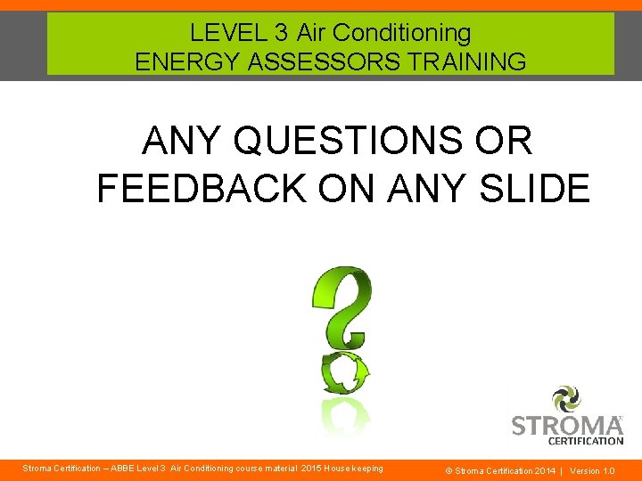 LEVEL 3 Air Conditioning ENERGY ASSESSORS TRAINING ANY QUESTIONS OR FEEDBACK ON ANY SLIDE