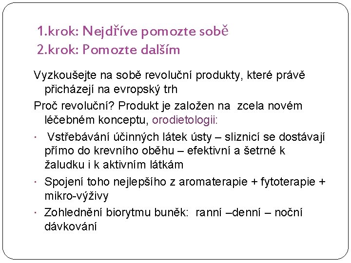 1. krok: Nejdříve pomozte sobě 2. krok: Pomozte dalším Vyzkoušejte na sobě revoluční produkty,